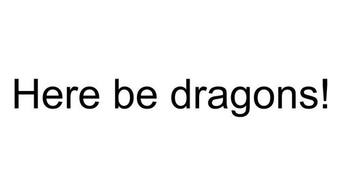 Here Be Dragons!